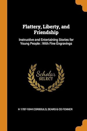 Seller image for Flattery, Liberty, and Friendship: Instructive and Entertaining Stories for Young People: With Fine Engravings for sale by moluna