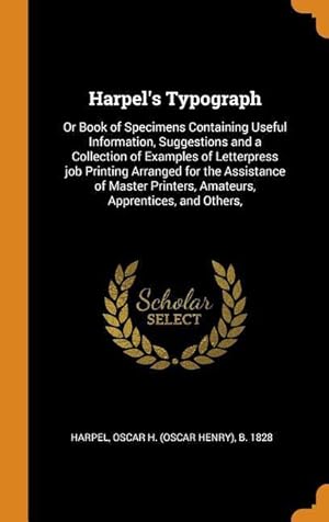 Seller image for Harpel\ s Typograph: Or Book of Specimens Containing Useful Information, Suggestions and a Collection of Examples of Letterpress job Printi for sale by moluna