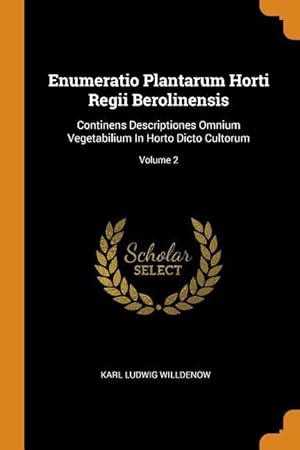 Bild des Verkufers fr Enumeratio Plantarum Horti Regii Berolinensis: Continens Descriptiones Omnium Vegetabilium In Horto Dicto Cultorum Volume 2 zum Verkauf von moluna