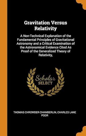 Immagine del venditore per Gravitation Versus Relativity: A Non-Technical Explanation of the Fundamental Principles of Gravitational Astronomy and a Critical Examination of the venduto da moluna