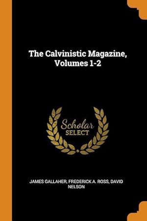 Bild des Verkufers fr The Calvinistic Magazine, Volumes 1-2 zum Verkauf von moluna