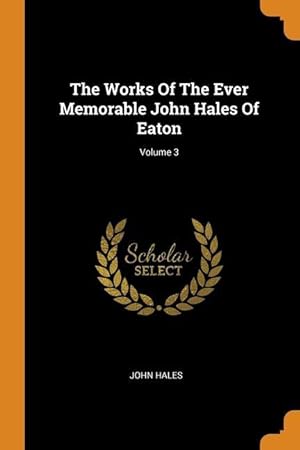 Bild des Verkufers fr The Works Of The Ever Memorable John Hales Of Eaton Volume 3 zum Verkauf von moluna