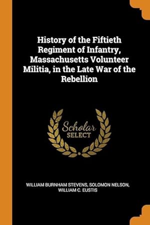 Bild des Verkufers fr History of the Fiftieth Regiment of Infantry, Massachusetts Volunteer Militia, in the Late War of the Rebellion zum Verkauf von moluna
