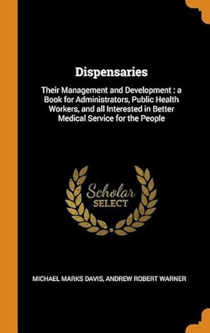 Seller image for Dispensaries: Their Management and Development: a Book for Administrators, Public Health Workers, and all Interested in Better Medic for sale by moluna
