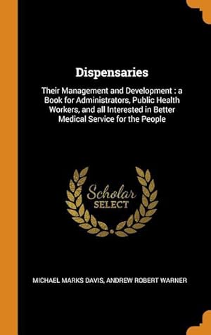 Image du vendeur pour Dispensaries: Their Management and Development: a Book for Administrators, Public Health Workers, and all Interested in Better Medic mis en vente par moluna