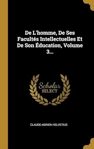 Bild des Verkufers fr De L\ homme, De Ses Facults Intellectuelles Et De Son ducation, Volume 3. zum Verkauf von moluna