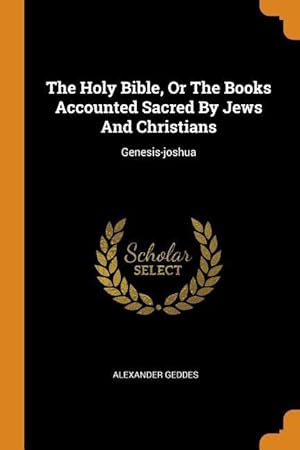 Bild des Verkufers fr The Holy Bible, Or The Books Accounted Sacred By Jews And Christians: Genesis-joshua zum Verkauf von moluna