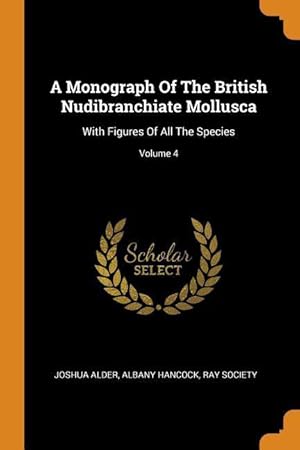 Imagen del vendedor de A Monograph Of The British Nudibranchiate Mollusca: With Figures Of All The Species Volume 4 a la venta por moluna