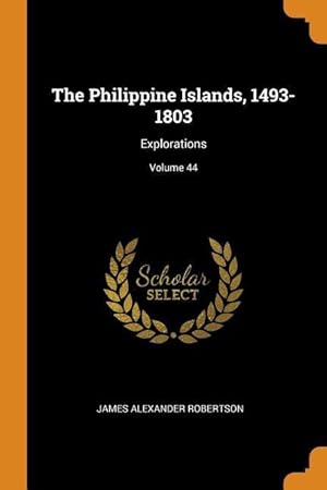 Bild des Verkufers fr The Philippine Islands, 1493-1803: Explorations Volume 44 zum Verkauf von moluna