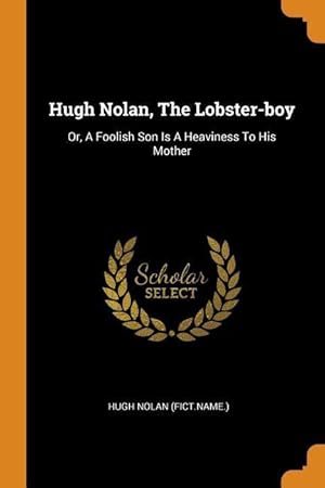 Bild des Verkufers fr Hugh Nolan, The Lobster-boy: Or, A Foolish Son Is A Heaviness To His Mother zum Verkauf von moluna