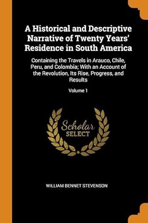 Bild des Verkufers fr A Historical and Descriptive Narrative of Twenty Years\ Residence in South America: Containing the Travels in Arauco, Chile, Peru, and Colombia With zum Verkauf von moluna
