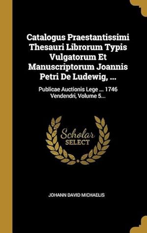 Bild des Verkufers fr Catalogus Praestantissimi Thesauri Librorum Typis Vulgatorum Et Manuscriptorum Joannis Petri de Ludewig, .: Publicae Auctionis Lege . 1746 Vendend zum Verkauf von moluna