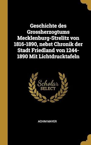 Immagine del venditore per Geschichte Des Grossherzogtums Mecklenburg-Strelitz Von 1816-1890, Nebst Chronik Der Stadt Friedland Von 1244-1890 Mit Lichtdrucktafeln venduto da moluna