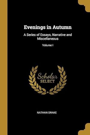 Bild des Verkufers fr Evenings in Autumn: A Series of Essays, Narrative and Miscellaneous Volume I zum Verkauf von moluna