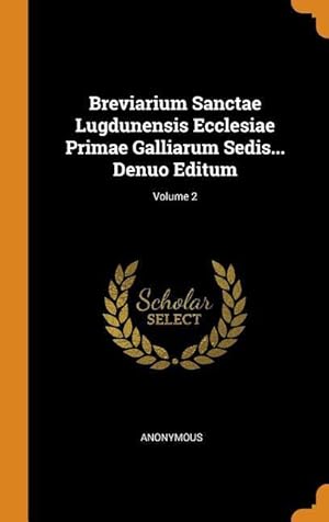 Bild des Verkufers fr Breviarium Sanctae Lugdunensis Ecclesiae Primae Galliarum Sedis. Denuo Editum Volume 2 zum Verkauf von moluna