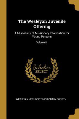 Bild des Verkufers fr The Wesleyan Juvenile Offering: A Miscellany of Missionary Information for Young Persons Volume III zum Verkauf von moluna