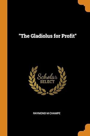 Seller image for The Gladiolus for Profit for sale by moluna