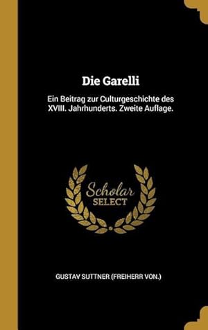 Bild des Verkufers fr Die Garelli: Ein Beitrag Zur Culturgeschichte Des XVIII. Jahrhunderts. Zweite Auflage. zum Verkauf von moluna