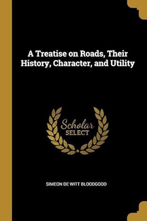 Bild des Verkufers fr A Treatise on Roads, Their History, Character, and Utility zum Verkauf von moluna