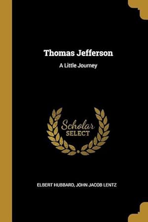 Bild des Verkufers fr Thomas Jefferson: A Little Journey zum Verkauf von moluna