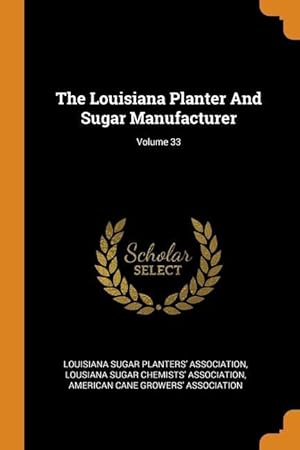 Bild des Verkufers fr The Louisiana Planter And Sugar Manufacturer Volume 33 zum Verkauf von moluna