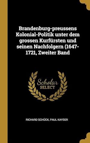 Bild des Verkufers fr Brandenburg-Preussens Kolonial-Politik Unter Dem Grossen Kurfrsten Und Seinen Nachfolgern (1647-1721, Zweiter Band zum Verkauf von moluna