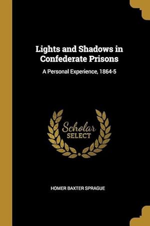 Bild des Verkufers fr Lights and Shadows in Confederate Prisons: A Personal Experience, 1864-5 zum Verkauf von moluna