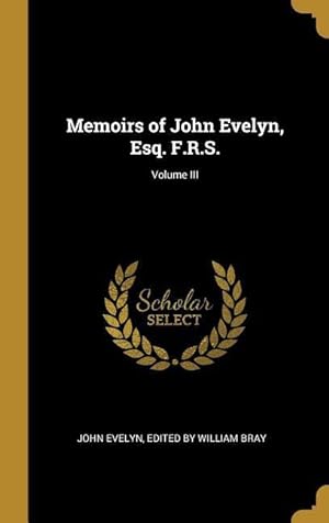 Bild des Verkufers fr Memoirs of John Evelyn, Esq. F.R.S. Volume III zum Verkauf von moluna