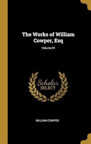 Bild des Verkufers fr The Works of William Cowper, Esq Volume IV zum Verkauf von moluna
