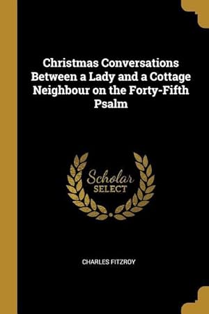 Bild des Verkufers fr Christmas Conversations Between a Lady and a Cottage Neighbour on the Forty-Fifth Psalm zum Verkauf von moluna