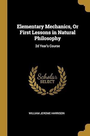 Bild des Verkufers fr Elementary Mechanics, Or First Lessons in Natural Philosophy: 2d Year\ s Course zum Verkauf von moluna