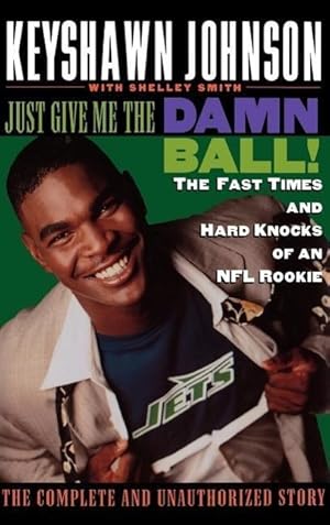 Seller image for Just Give Me the Damn Ball!: The Fast Times and Hard Knocks of an NFL Rookie for sale by moluna