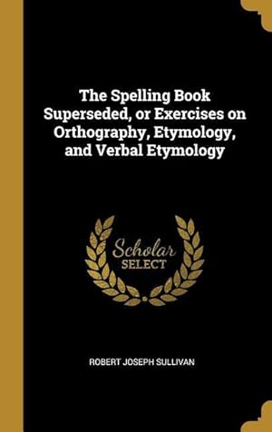 Bild des Verkufers fr The Spelling Book Superseded, or Exercises on Orthography, Etymology, and Verbal Etymology zum Verkauf von moluna