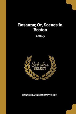 Bild des Verkufers fr Rosanna Or, Scenes in Boston: A Story zum Verkauf von moluna