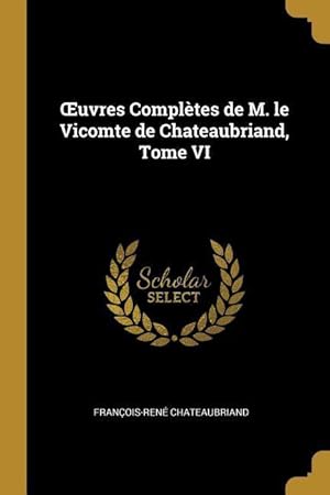 Bild des Verkufers fr OEuvres Compltes de M. le Vicomte de Chateaubriand, Tome VI zum Verkauf von moluna