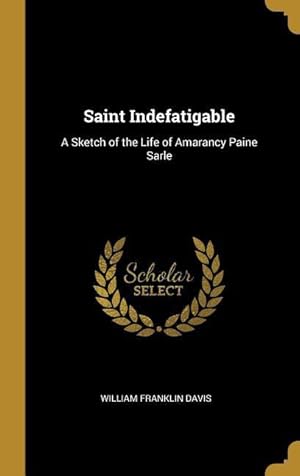 Bild des Verkufers fr Saint Indefatigable: A Sketch of the Life of Amarancy Paine Sarle zum Verkauf von moluna