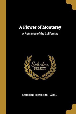 Imagen del vendedor de A Flower of Monterey: A Romance of the Californias a la venta por moluna