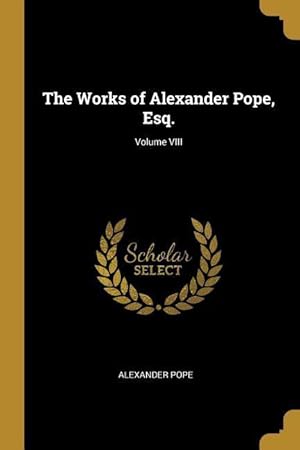Seller image for The Works of Alexander Pope, Esq. Volume VIII for sale by moluna