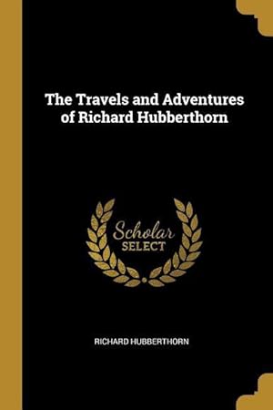 Immagine del venditore per The Travels and Adventures of Richard Hubberthorn venduto da moluna