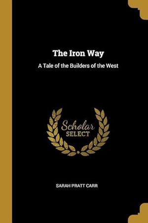 Image du vendeur pour The Iron Way: A Tale of the Builders of the West mis en vente par moluna