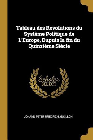 Bild des Verkufers fr Tableau des Revolutions du Systme Politique de L\ Europe, Dupuis la fin du Quinzime Sicle zum Verkauf von moluna
