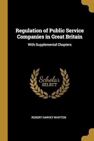 Immagine del venditore per Regulation of Public Service Companies in Great Britain: With Supplemental Chapters venduto da moluna