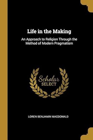 Image du vendeur pour Life in the Making: An Approach to Religion Through the Method of Modern Pragmatism mis en vente par moluna