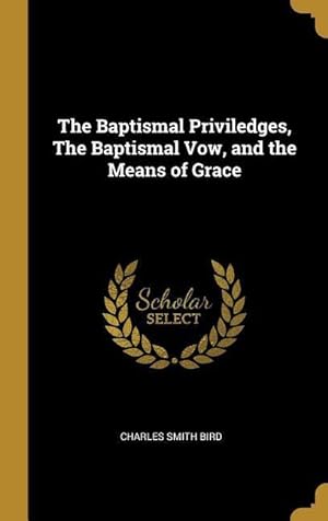 Bild des Verkufers fr The Baptismal Priviledges, The Baptismal Vow, and the Means of Grace zum Verkauf von moluna