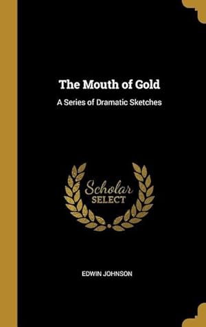 Bild des Verkufers fr The Mouth of Gold: A Series of Dramatic Sketches zum Verkauf von moluna