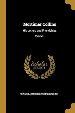 Bild des Verkufers fr Mortimer Collins: His Letters and Friendships Volume I zum Verkauf von moluna