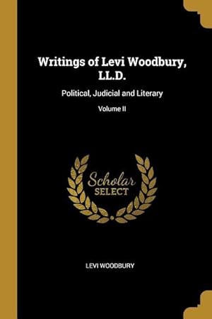 Bild des Verkufers fr Writings of Levi Woodbury, LL.D.: Political, Judicial and Literary Volume II zum Verkauf von moluna