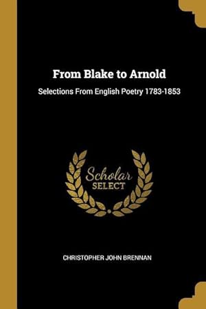 Seller image for From Blake to Arnold: Selections From English Poetry 1783-1853 for sale by moluna
