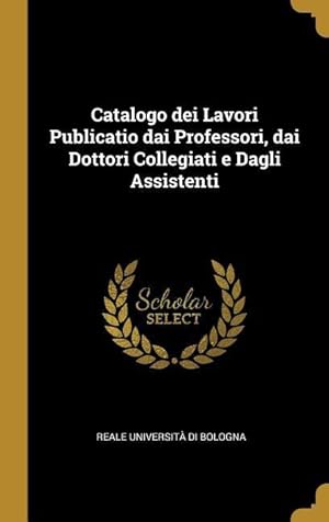 Bild des Verkufers fr Catalogo dei Lavori Publicatio dai Professori, dai Dottori Collegiati e Dagli Assistenti zum Verkauf von moluna