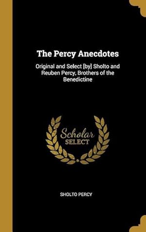 Bild des Verkufers fr The Percy Anecdotes: Original and Select [by] Sholto and Reuben Percy, Brothers of the Benedictine zum Verkauf von moluna